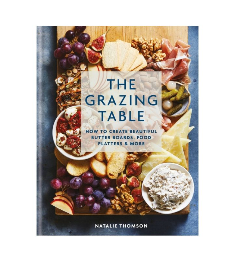 The Grazing Table: How to Create Beautiful Butter Boards, Food Platters & More