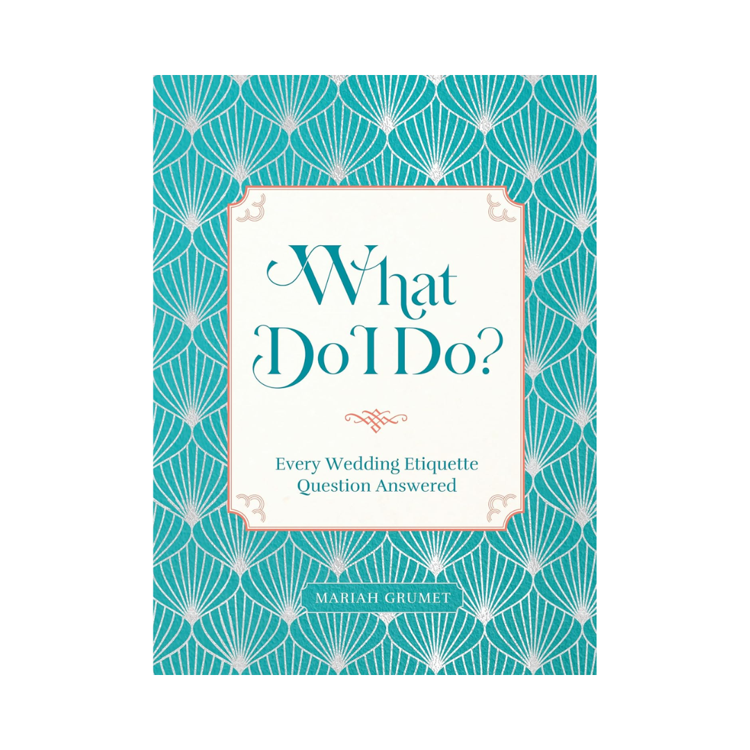 What Do I Do?: Every Wedding Etiquette Question Answered